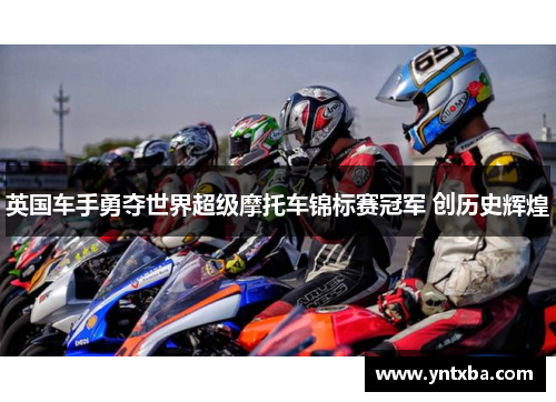 英国车手勇夺世界超级摩托车锦标赛冠军 创历史辉煌