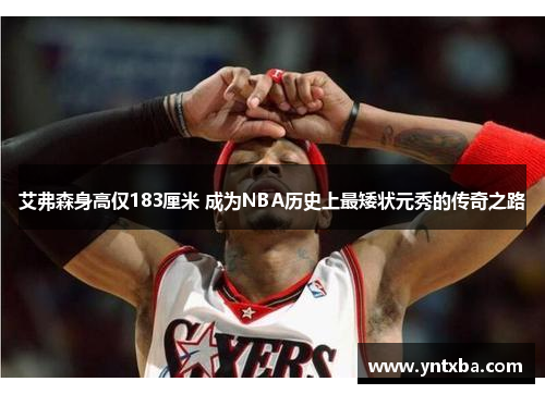 艾弗森身高仅183厘米 成为NBA历史上最矮状元秀的传奇之路